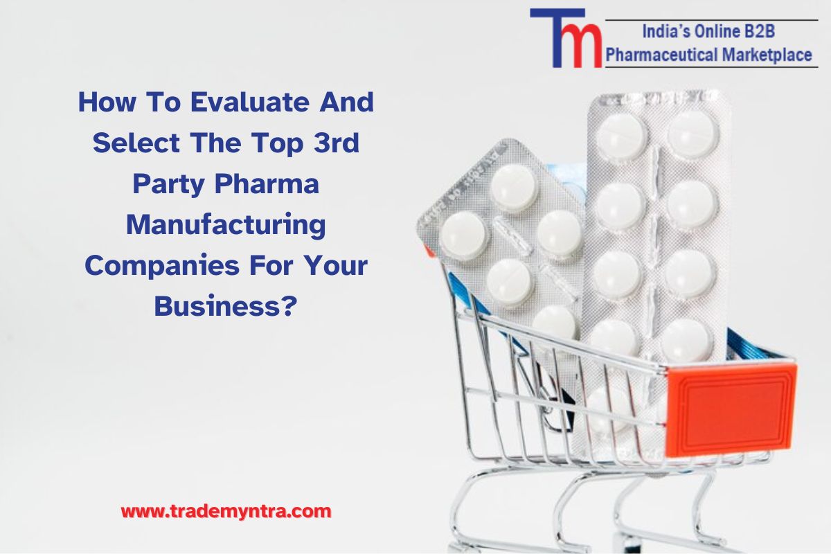 How To Evaluate And Select The Top 3rd Party Pharma Manufacturing Companies For Your Business?