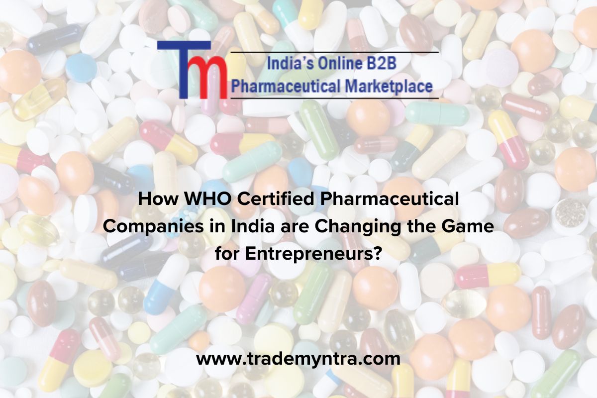 How WHO Certified Pharmaceutical Companies in India are Changing the Game for Entrepreneurs?