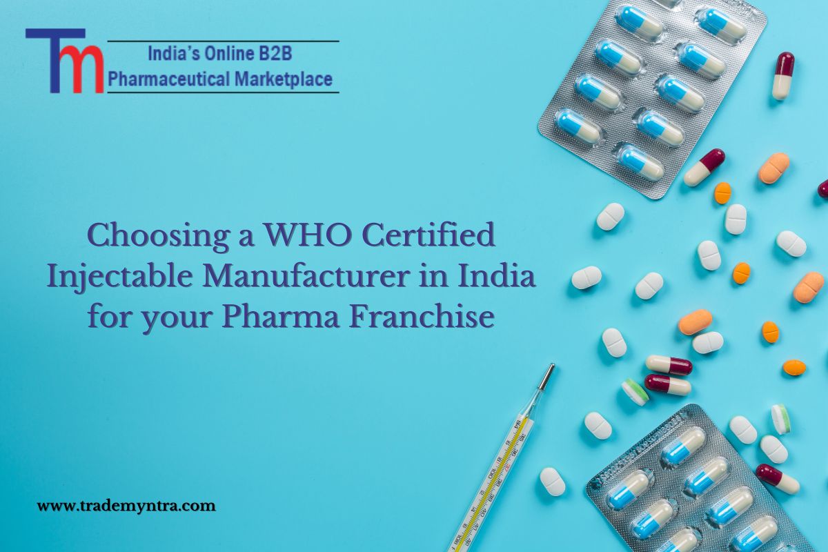 Choosing a WHO Certified Injectable Manufacturer in India for your Pharma Franchise